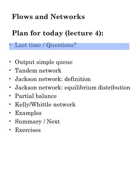 Flows and Networks Plan for today (lecture 4): Last time / Questions? Output simple queue Tandem network Jackson network: definition Jackson network: equilibrium.