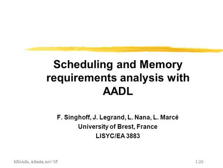 SIGAda, Atlanta, nov’05 1/20 Scheduling and Memory requirements analysis with AADL F. Singhoff, J. Legrand, L. Nana, L. Marcé University of Brest, France.