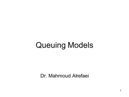 1 Queuing Models Dr. Mahmoud Alrefaei 2 Introduction Each one of us has spent a great deal of time waiting in lines. One example in the Cafeteria. Other.