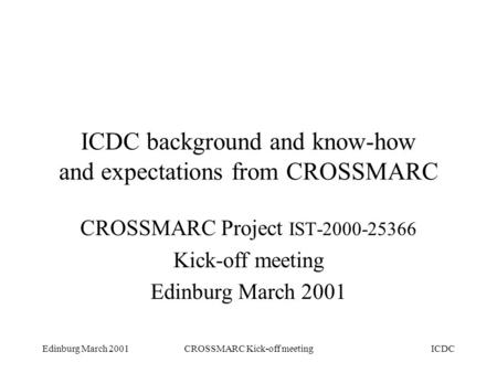 Edinburg March 2001CROSSMARC Kick-off meetingICDC ICDC background and know-how and expectations from CROSSMARC CROSSMARC Project IST-2000-25366 Kick-off.