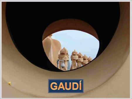 His family came from a long line of coppersmiths. Gaudi’s mother died when he was young. His brother and married sister died young. Gaudi took care.