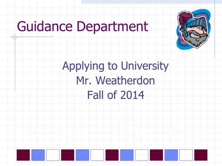 Guidance Department Applying to University Mr. Weatherdon Fall of 2014.