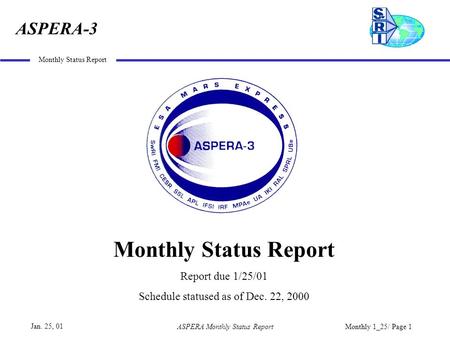 ASPERA-3 Jan. 25, 01 Monthly Status Report ASPERA Monthly Status ReportMonthly 1_25/ Page 1 Monthly Status Report Report due 1/25/01 Schedule statused.