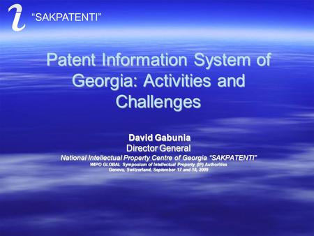 Patent Information System of Georgia: Activities and Challenges David Gabunia Director General National Intellectual Property Centre of Georgia “SAKPATENTI”