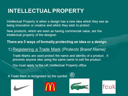 INTELLECTUAL PROPERTY Intellectual Property is when a design has a new idea which they see as being innovative or creative and which they wish to protect.