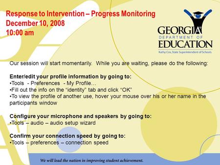 Response to Intervention – Progress Monitoring December 10, 2008 10:00 am Our session will start momentarily. While you are waiting, please do the following: