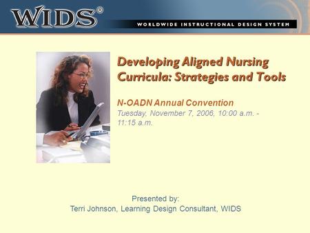 Developing Aligned Nursing Curricula: Strategies and Tools N-OADN Annual Convention Tuesday, November 7, 2006, 10:00 a.m. - 11:15 a.m. Presented by: Terri.