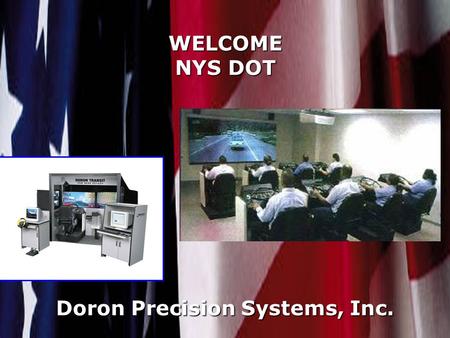 WELCOME NYS DOT Doron Precision Systems, Inc.. Doron Precision Systems, Inc. Don WenzingerPresident & CEO Bill KoranSales Representative Larry DeMayoContracts.