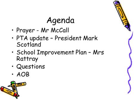 Agenda Prayer - Mr McCall PTA update – President Mark Scotland School Improvement Plan – Mrs Rattray Questions AOB.