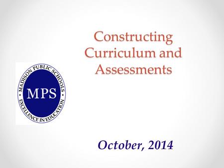 Constructing Curriculum and Assessments October, 2014.