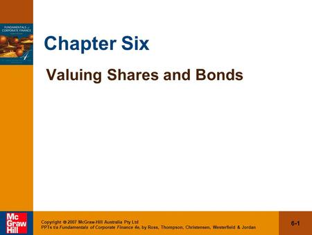 6-1 Copyright  2007 McGraw-Hill Australia Pty Ltd PPTs t/a Fundamentals of Corporate Finance 4e, by Ross, Thompson, Christensen, Westerfield & Jordan.