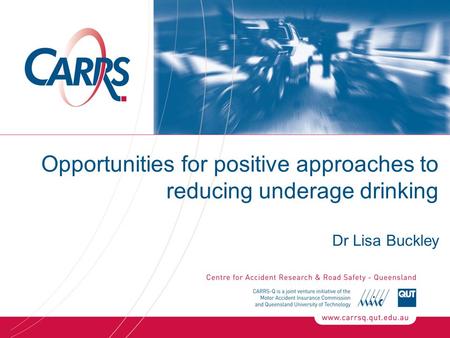 Opportunities for positive approaches to reducing underage drinking Dr Lisa Buckley.