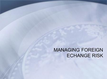 MANAGING FOREIGN ECHANGE RISK. FACTORS THAT AFFECT EXCHANGE RATES Interest rate differential net of expected inflation Trading activity in other currencies.