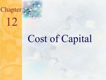 12.0 Chapter 12 Cost of Capital. 12.1 Issues in Chapter 12 What is cost of capital? Why is cost of capital important? Know how to determine a firm’s cost.