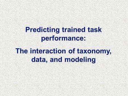 Predicting trained task performance: The interaction of taxonomy, data, and modeling.