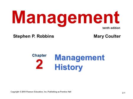 Copyright © 2010 Pearson Education, Inc. Publishing as Prentice Hall 2–1 Management History Chapter 2 Management Stephen P. Robbins Mary Coulter tenth.