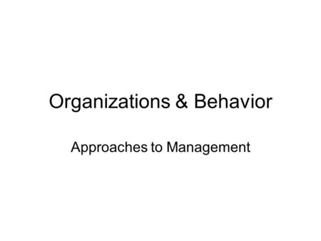 Organizations & Behavior Approaches to Management.