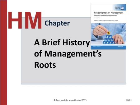 © Pearson Education Limited 2015HM-1 Chapter HM A Brief History of Management’s Roots.