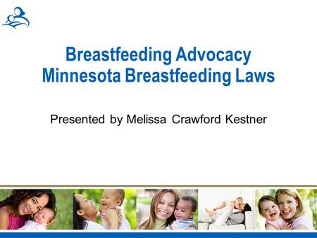 Breastfeeding Advocacy Minnesota Breastfeeding Laws Presented by Melissa Crawford Kestner.