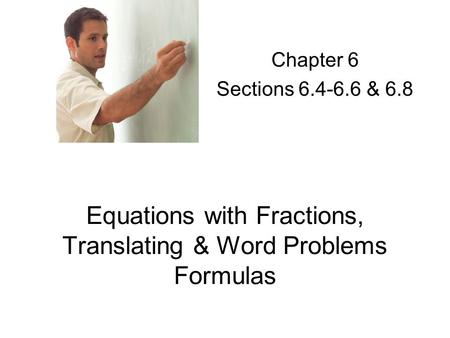 Equations with Fractions, Translating & Word Problems Formulas Chapter 6 Sections 6.4-6.6 & 6.8.