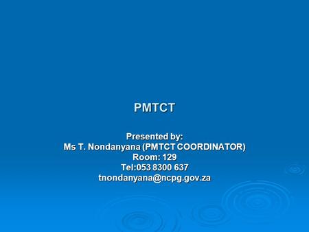 PMTCT Presented by: Ms T. Nondanyana (PMTCT COORDINATOR) Room: 129 Tel:053 8300 637