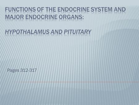 Pages 312-317.  A control system of the body  By way of hormones (chemical messengers) that are released directly into the blood  Hormones control.