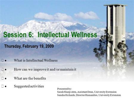 Session 6: Intellectual Wellness Thursday, February 19, 2009 Presented by: Sarah Sharp-Aten, Assistant Dean, University Extension Sandra Richards, Director.