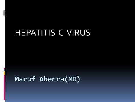 Maruf Aberra(MD) HEPATITIS C VIRUS. Virology RNA virus that belongs to the family flaviviruses; sole member of the genus hepacivirus. Enveloped, 55-65.