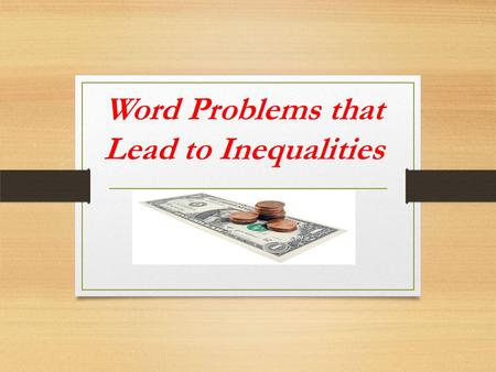 Word Problems that Lead to Inequalities. Word Problem Solving Strategies Read through the entire problem. Highlight the important information and key.