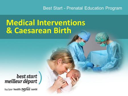 Best Start - Prenatal Education Program Medical Interventions & Caesarean Birth.