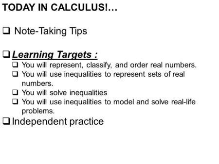 TODAY IN CALCULUS!…  Note-Taking Tips  Learning Targets :  You will represent, classify, and order real numbers.  You will use inequalities to represent.