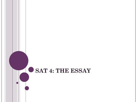 SAT 4: THE ESSAY. GENERAL INFORMATION First part of the SAT Timed: 25 minutes Prompt topic will be “general” No specific academic knowledge is necessary.