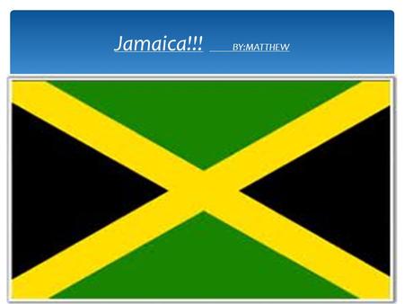 Jamaica!!! BY:MATTHEW.