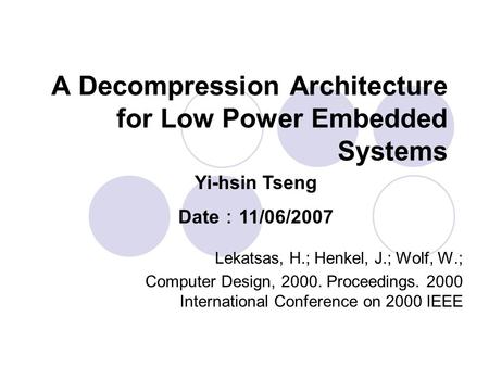 A Decompression Architecture for Low Power Embedded Systems Lekatsas, H.; Henkel, J.; Wolf, W.; Computer Design, 2000. Proceedings. 2000 International.