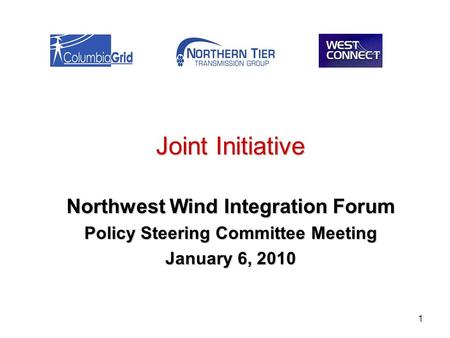 1 Joint Initiative Northwest Wind Integration Forum Policy Steering Committee Meeting January 6, 2010.