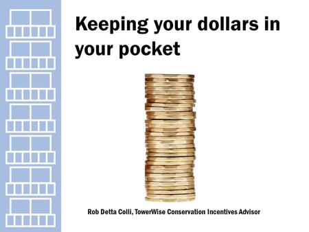 Rob Detta Colli, TowerWise Conservation Incentives Advisor Keeping your dollars in your pocket.