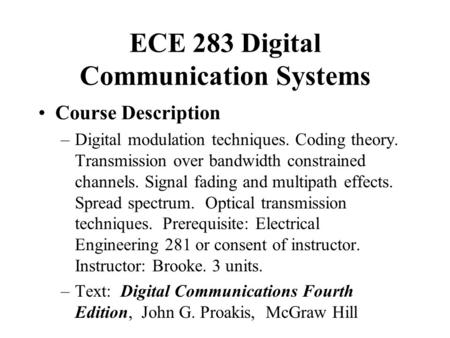 ECE 283 Digital Communication Systems Course Description –Digital modulation techniques. Coding theory. Transmission over bandwidth constrained channels.