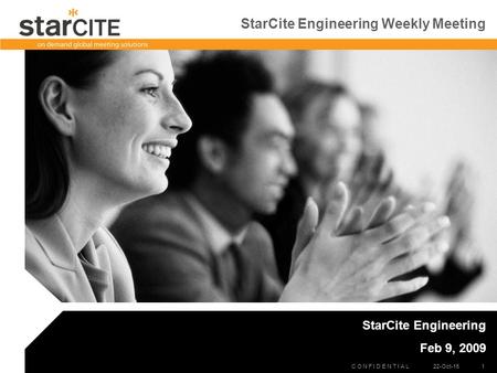 C O N F I D E N T I A L 22-Oct-15 1 StarCite Engineering Weekly Meeting StarCite Engineering Feb 9, 2009.