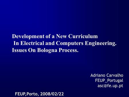 Development of a New Curriculum In Electrical and Computers Engineering. Issues On Bologna Process. FEUP,Porto, 2008/02/22 Adriano Carvalho FEUP_Portugal.