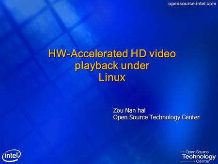 HW-Accelerated HD video playback under Linux Zou Nan hai Open Source Technology Center.