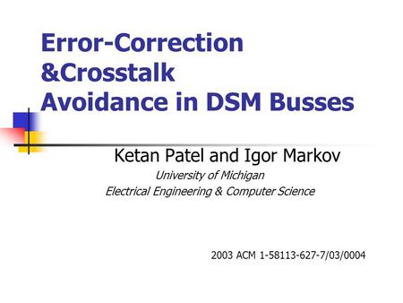 Error-Correction &Crosstalk Avoidance in DSM Busses Ketan Patel and Igor Markov University of Michigan Electrical Engineering & Computer Science 2003 ACM.