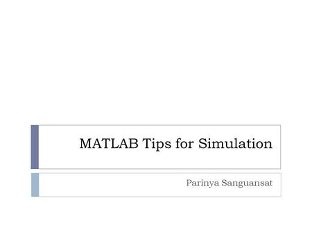 MATLAB Tips for Simulation Parinya Sanguansat. Version Selection  X86  Faster  Smaller  X64  Slower  Bigger.