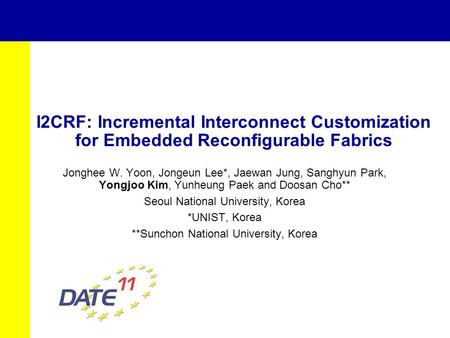 I2CRF: Incremental Interconnect Customization for Embedded Reconfigurable Fabrics Jonghee W. Yoon, Jongeun Lee*, Jaewan Jung, Sanghyun Park, Yongjoo Kim,