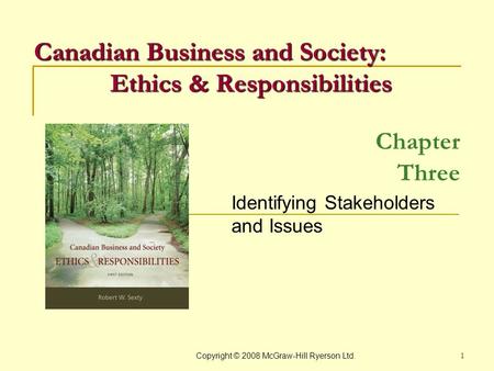 Copyright © 2008 McGraw-Hill Ryerson Ltd. 1 Chapter Three Identifying Stakeholders and Issues Canadian Business and Society: Ethics & Responsibilities.