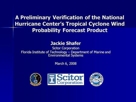 A Preliminary Verification of the National Hurricane Center’s Tropical Cyclone Wind Probability Forecast Product Jackie Shafer Scitor Corporation Florida.