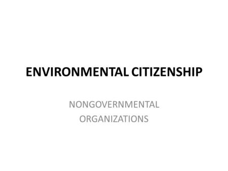 ENVIRONMENTAL CITIZENSHIP NONGOVERNMENTAL ORGANIZATIONS.