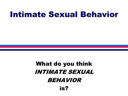 Intimate Sexual Behavior What do you think INTIMATE SEXUAL BEHAVIOR is?