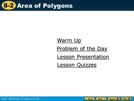 8-2 Area of Polygons Warm Up Warm Up Lesson Presentation Lesson Presentation Problem of the Day Problem of the Day Lesson Quizzes Lesson Quizzes.