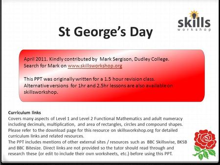 St George’s Day Curriculum links Covers many aspects of Level 1 and Level 2 Functional Mathematics and adult numeracy including decimals, multiplication,