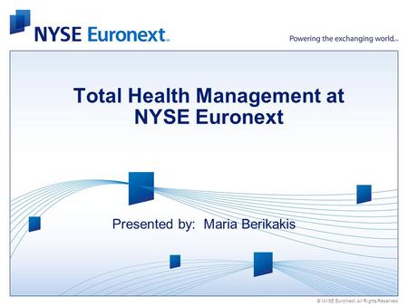 © NYSE Euronext. All Rights Reserved. Total Health Management at NYSE Euronext Presented by: Maria Berikakis.